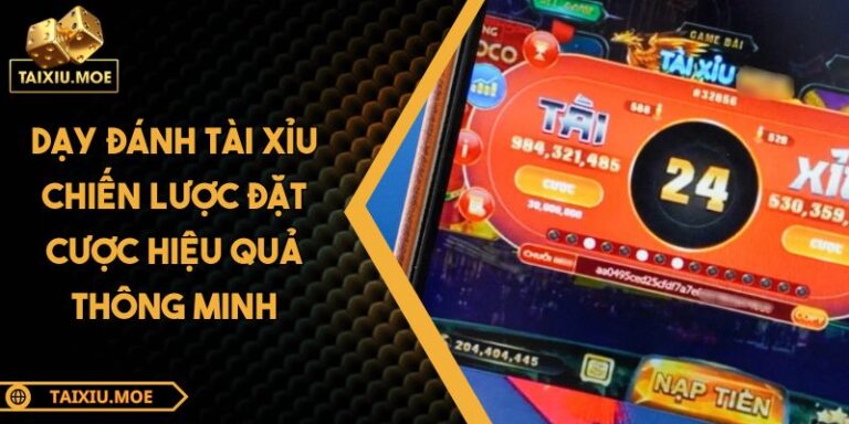 Dạy Đánh Tài Xỉu Chiến Lược Đặt Cược Hiệu Quả Thông Minh 8 Dạy đánh tài xỉu