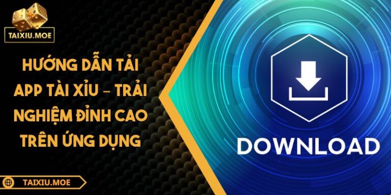 Hướng Dẫn Tải App Tài Xỉu – Trải Nghiệm Đỉnh Cao Trên Ứng Dụng 1 hướng dẫn tải app tài xỉu