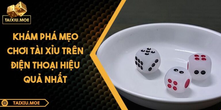 Khám Phá Mẹo Chơi Tài Xỉu Trên Điện Thoại Hiệu Quả Nhất 7 Mẹo chơi tài xỉu trên điện thoại