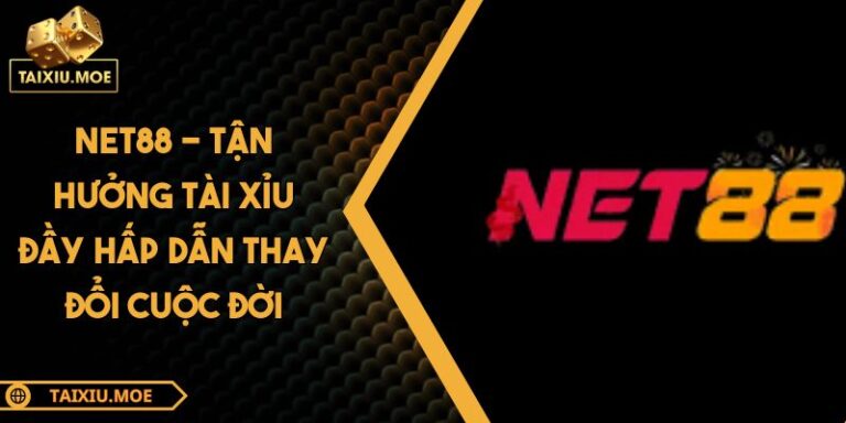 NET88 - Tận Hưởng Tài Xỉu Đầy Hấp Dẫn Thay Đổi Cuộc Đời 6 NET88