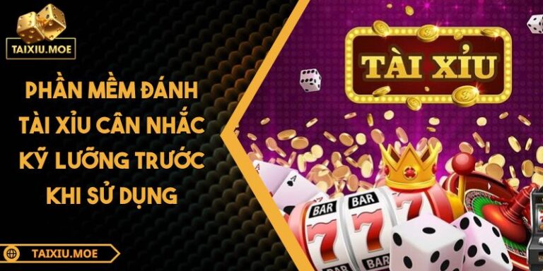 Phần Mềm Đánh Tài Xỉu Cân Nhắc Kỹ Lưỡng Trước Khi Sử Dụng 5 Phần mềm Đánh Tài Xỉu