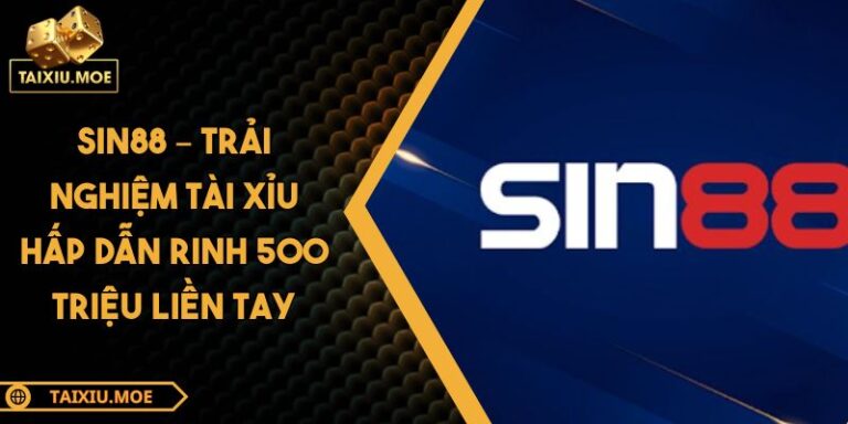 SIN88 – Trải Nghiệm Tài Xỉu Hấp Dẫn Rinh 500 Triệu Liền Tay 2 SIN88