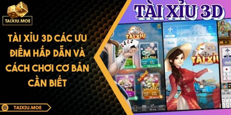 Tài Xỉu 3D Các Ưu Điểm Hấp Dẫn Và Cách Chơi Cơ Bản Cần Biết 6 Tài Xỉu 3D