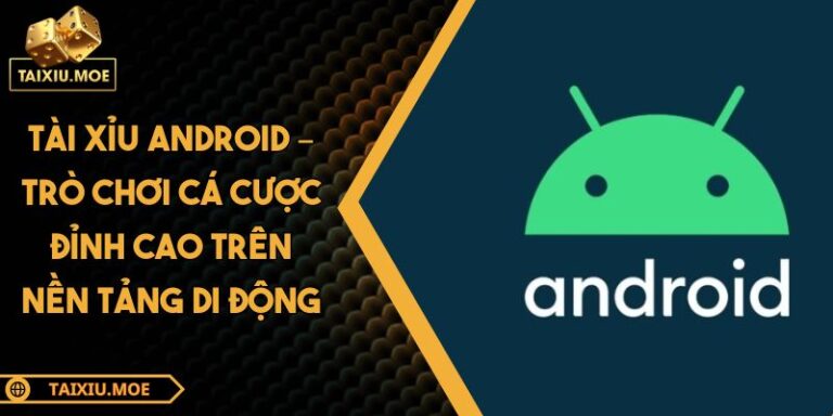 Tài xỉu Android – Trò chơi cá cược đỉnh cao trên nền tảng di động 3 Tài xỉu Android