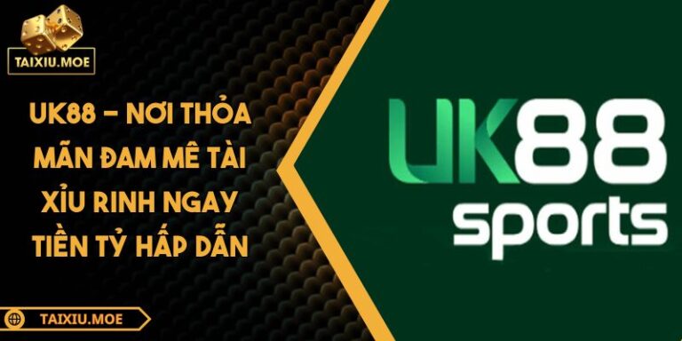 Uk88 - Nơi Thỏa Mãn Đam Mê Tài Xỉu Rinh Ngay Tiền Tỷ Hấp Dẫn 1 UK88